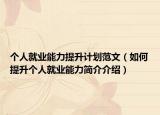 个人就业能力提升计划范文（如何提升个人就业能力简介介绍）