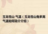 玉龙雪山 气温（玉龙雪山有多高气温如何简介介绍）