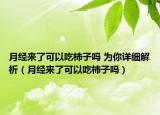 月经来了可以吃柿子吗 为你详细解析（月经来了可以吃柿子吗）