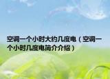 空调一个小时大约几度电（空调一个小时几度电简介介绍）