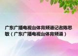 广东广播电视台体育频道记者陈思敏（广东广播电视台体育频道）