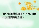 4月7日是什么日子?（4月7日是什么日子简介介绍）