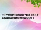 位于世界最北的首都是哪个国家（地球上最北端的国家首都叫什么简介介绍）