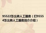 95522怎么转人工服务（打95554怎么转人工服务简介介绍）