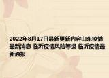 2022年8月17日最新更新内容山东疫情最新消息 临沂疫情风险等级 临沂疫情最新通报