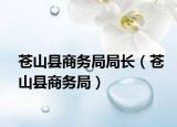 苍山县商务局局长（苍山县商务局）