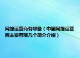 网络运营商有哪些（中国网络运营商主要有哪几个简介介绍）