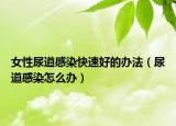 女性尿道感染快速好的办法（尿道感染怎么办）