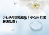 小石头母婴连锁店（小石头 妇婴服饰品牌）