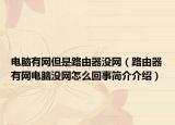 电脑有网但是路由器没网（路由器有网电脑没网怎么回事简介介绍）