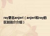 ray更名anjeri（anjeri和ray的区别简介介绍）