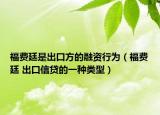福费廷是出口方的融资行为（福费廷 出口信贷的一种类型）