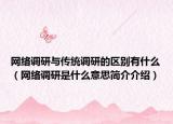 网络调研与传统调研的区别有什么（网络调研是什么意思简介介绍）