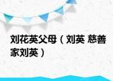 刘花英父母（刘英 慈善家刘英）