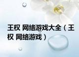 王权 网络游戏大全（王权 网络游戏）