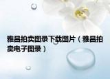 雅昌拍卖图录下载图片（雅昌拍卖电子图录）