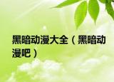 黑暗动漫大全（黑暗动漫吧）