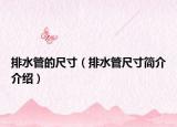 排水管的尺寸（排水管尺寸简介介绍）