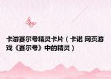 卡游赛尔号精灵卡片（卡诺 网页游戏《赛尔号》中的精灵）