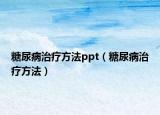 糖尿病治疗方法ppt（糖尿病治疗方法）