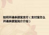 如何开通余额宝支付（支付宝怎么开通余额宝简介介绍）
