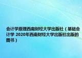 会计学原理西南财经大学出版社（基础会计学 2020年西南财经大学出版社出版的图书）