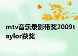 mtv音乐录影带奖2009taylor获奖