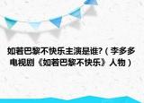 如若巴黎不快乐主演是谁?（李多多 电视剧《如若巴黎不快乐》人物）