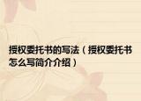 授权委托书的写法（授权委托书怎么写简介介绍）