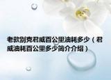 老款别克君威百公里油耗多少（君威油耗百公里多少简介介绍）