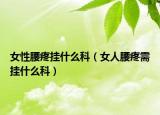 女性腰疼挂什么科（女人腰疼需挂什么科）