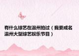 有什么综艺在温州拍过（我要成名 温州大型综艺娱乐节目）