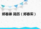 郑春弟 简历（郑春实）