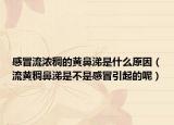 感冒流浓稠的黄鼻涕是什么原因（流黄稠鼻涕是不是感冒引起的呢）