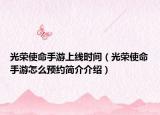 光荣使命手游上线时间（光荣使命手游怎么预约简介介绍）