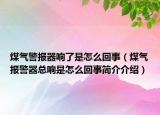 煤气警报器响了是怎么回事（煤气报警器总响是怎么回事简介介绍）