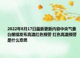2022年8月17日最新更新内容中央气象台继续发布高温红色预警 红色高温预警是什么意思