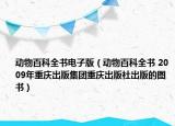 动物百科全书电子版（动物百科全书 2009年重庆出版集团重庆出版社出版的图书）