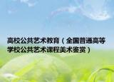 高校公共艺术教育（全国普通高等学校公共艺术课程美术鉴赏）