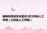 触电伤员如牙关紧闭,可口对鼻人工呼吸（口对鼻人工呼吸）