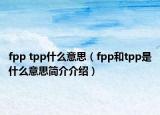 fpp tpp什么意思（fpp和tpp是什么意思简介介绍）