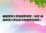 福建师范大学地理系教授（张欣 闽南师范大学历史与地理学院教授）