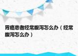 胃癌患者经常腹泻怎么办（经常腹泻怎么办）