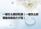 一楼怎么做好防潮（一楼怎么防潮最彻底简介介绍）