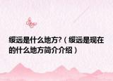 绥远是什么地方?（绥远是现在的什么地方简介介绍）