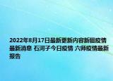 2022年8月17日最新更新内容新疆疫情最新消息 石河子今日疫情 六师疫情最新报告