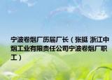 宁波卷烟厂历届厂长（张挺 浙江中烟工业有限责任公司宁波卷烟厂职工）