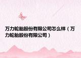 万力轮胎股份有限公司怎么样（万力轮胎股份有限公司）