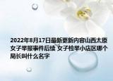 2022年8月17日最新更新内容山西太原女子举报事件后续 女子检举小店区哪个局长叫什么名字