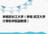 李明武长江大学（李明 武汉大学计算机学院副教授）